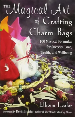 The Magical Art of Crafting Charm Bags: 100 Mystical Formulas for Success, Love, Wealth, and Wellbeing Paperback – October 1, 2017